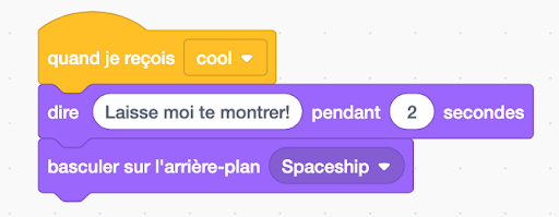 Quand je reçois «cool», dire «Laisse moi te montrer!» pendant 2 secondes. Basculer sur l'arrière-plan «Vaisseau spacial»