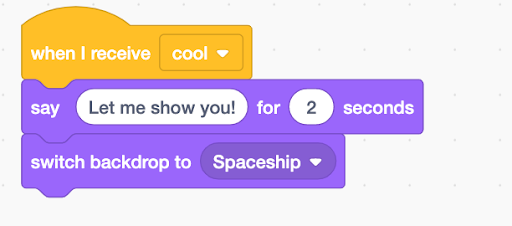 'When I receive 'cool'', then 'say 'Let me show you!' for 2 seconds', then 'switch backdrop to 'spaceship''
